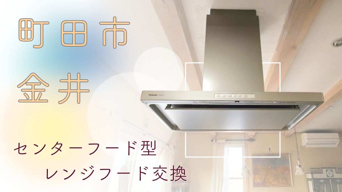 アイキャッチ画像 センターフード型レンジフード交換 町田市金井